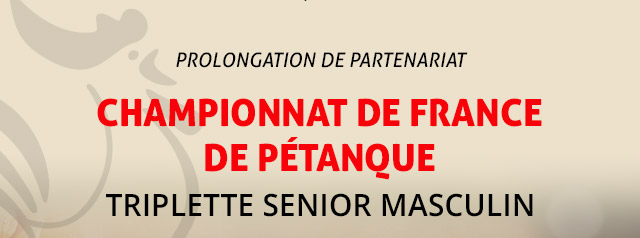 Partenariat exceptionnel - Championnat de france
de pétanque - Triplette senior masculin